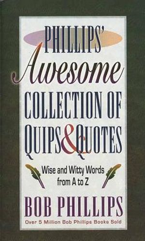 Phillips' Awesome Collection of Quips & Quotes: Wise and Witty Words from A to Z image number 0