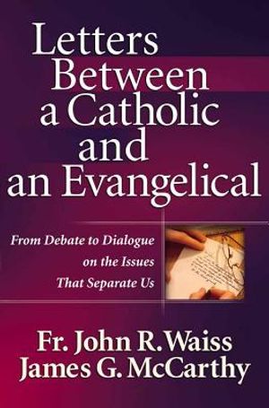 Letters Between a Catholic and an Evangelical: From Debate to Dialogue on the Issues That Separate Us image number 0