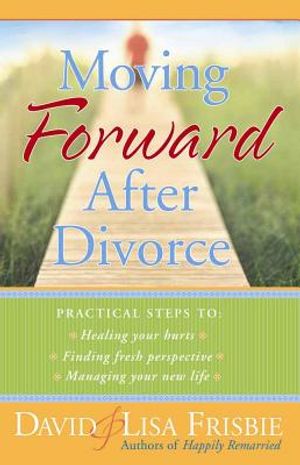 Moving Forward After Divorce: Practical Steps to Healing Your Hurts, Finding Fresh Perspective, Managing Your New Life image number 0
