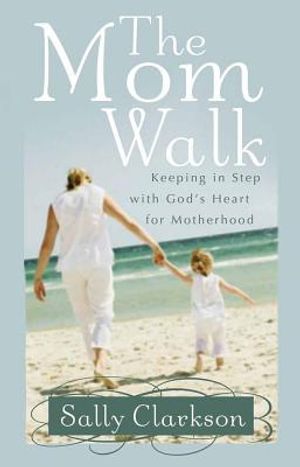 The Mom Walk: Keeping in Step with God's Heart for Motherhood image number 0