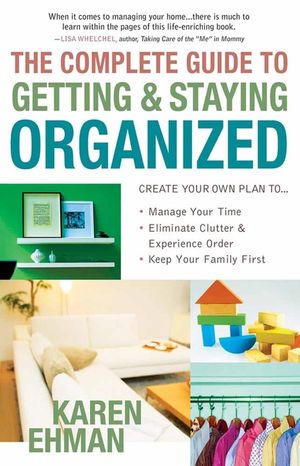The Complete Guide to Getting and Staying Organized: *Manage Your Time *Eliminate Clutter and Experience Order *Keep Your Family First image number 0