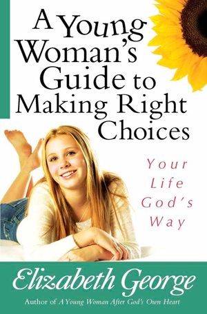 A Young Woman's Guide to Making Right Choices: Your Life God's Way image number 0