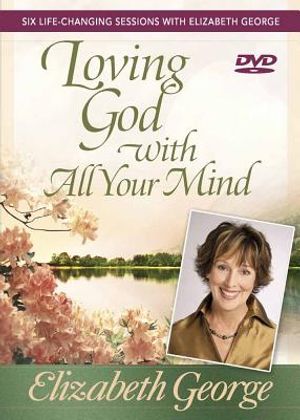 Loving God with All Your Mind: Six Life-Changing Sessions with Elizabeth George image number 0