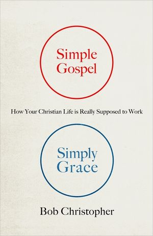 Simple Gospel, Simply Grace: How Your Christian Life Is Really Supposed to Work image number 0