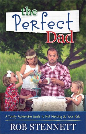 The Perfect Dad: A Totally Achievable Guide to Not Messing Up Your Kids image number 0