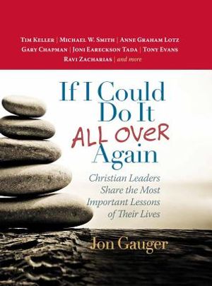 If I Could Do It All Over Again: Christian Leaders Share the Most Important Lessons of Their Lives *Tim Keller *Michael W. Smith *Anne Graham Lotz *Ga image number 0