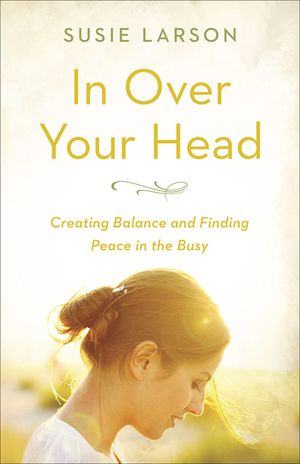 In Over Your Head: Creating Balance and Finding Peace in the Busy image number 0