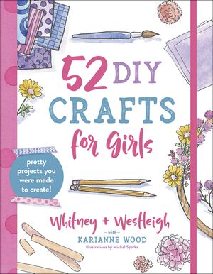 52 DIY Crafts for Girls: Pretty Projects You Were Made to Create! image number 0