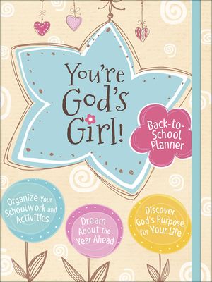You're God's Girl! Back-To-School Planner: *Organize Your Schoolwork and Activities *Dream about the Year Ahead *Discover God's Purpose for Your Life image number 0