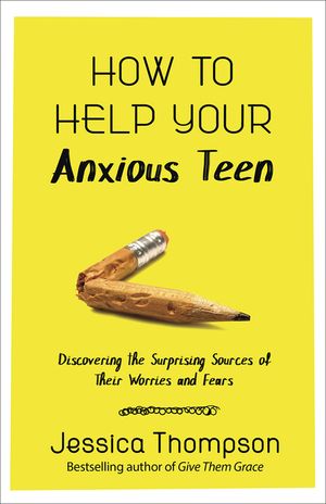 How to Help Your Anxious Teen: Discovering the Surprising Sources of Their Worries and Fears image number 0