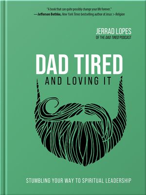 Dad Tired and Loving It: Stumbling Your Way to Spiritual Leadership image number 0