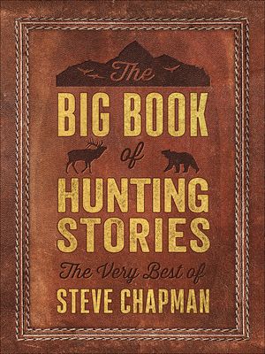 The Big Book of Hunting Stories: The Very Best of Steve Chapman image number 0