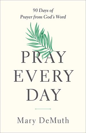 Pray Every Day: 90 Days of Prayer from God's Word image number 0