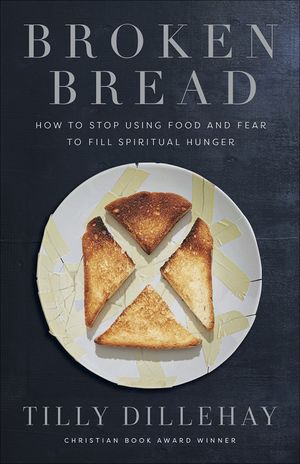 Broken Bread: How to Stop Using Food and Fear to Fill Spiritual Hunger image number 0
