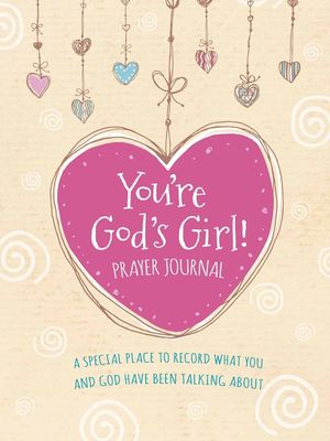 You're God's Girl! Prayer Journal: A Special Place to Record What You and God Have Been Talking about image number 0