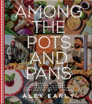 Among the Pots and Pans: Connect with God, Love Your Neighbor, and Nourish Your Community Through the Art of Cooking image number 0