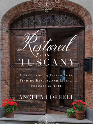 Restored in Tuscany: A True Story of Facing Loss, Finding Beauty, and Living Forward in Hope image number 0