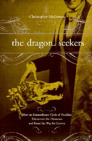 The Dragon Seekers: How an Extraordinary Circle of Fossilists Discovered the Dinosaurs and Paved the Way for Darwin image number 0