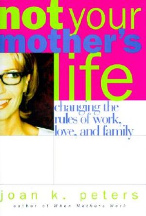 Not Your Mother's Life: Changing the Rules about Work, Love, and Family image number 0