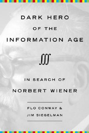 Dark Hero of the Information Age: In Search of Norbert Wiener--Father of Cybernetics image number 0