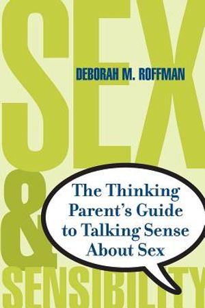 Sex and Sensibility: The Thinking Parent's Guide to Talking Sense about Sex image number 0