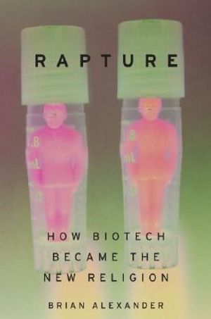 Rapture: How Biotech Became the New Religion image number 0