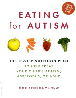 Eating for Autism: The 10-Step Nutrition Plan to Help Treat Your Child's Autism, Asperger's, or ADHD image number 0