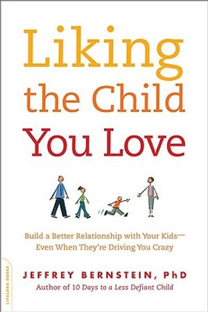 Liking the Child You Love: Build a Better Relationship with Your Kids -- Even When They're Driving You Crazy image number 0
