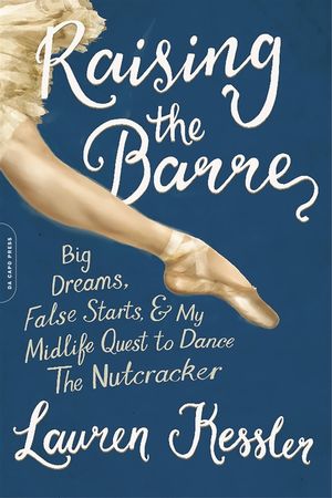 Raising the Barre: Big Dreams, False Starts, and My Midlife Quest to Dance the Nutcracker image number 0