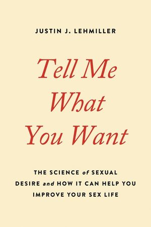 Tell Me What You Want: The Science of Sexual Desire and How It Can Help You Improve Your Sex Life image number 0