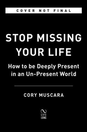 Stop Missing Your Life: How to Be Deeply Present in an Un-Present World image number 0