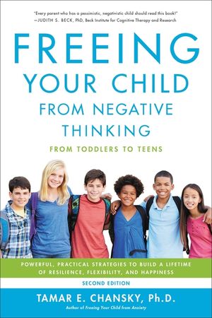 Freeing Your Child from Negative Thinking: Powerful, Practical Strategies to Build a Lifetime of Resilience, Flexibility, and Happiness image number 0
