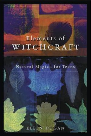 Elements of Witchcraft: Natural Magick for Teens image number 0