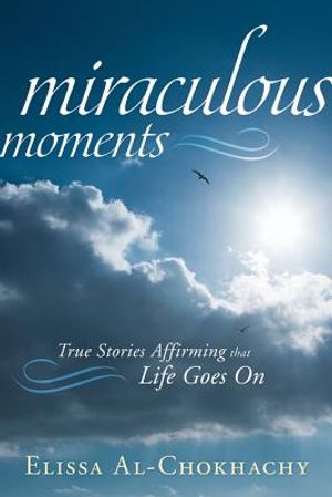 Miraculous Moments: True Stories Affirming That Life Goes on image number 0