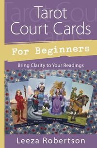 Tarot Court Cards for Beginners: Bring Clarity to Your Readings