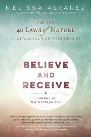 Believe and Receive: Use the 40 Laws of Nature to Attain Your Deepest Desires image number 0