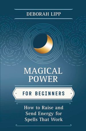 Magical Power for Beginners: How to Raise & Send Energy for Spells That Work image number 0