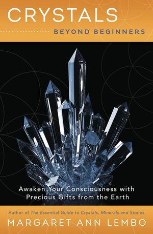 Crystals Beyond Beginners: Awaken Your Consciousness with Precious Gifts from the Earth image number 0