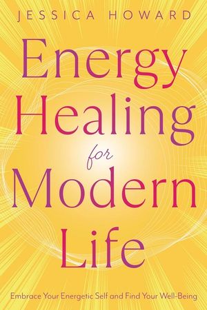 Energy Healing for Modern Life: Embrace Your Energetic Self and Find Your Well-Being image number 0