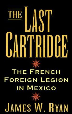 The Last Cartridge: The French Foreign Legion in Mexico image number 0