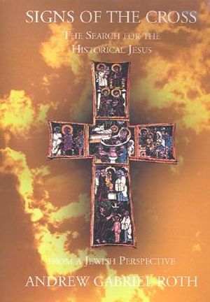 Signs of the Cross: The Search for the Historical Jesus: From a Jewish Perspective and the Recovery of the True Origin of the New Testament image number 0
