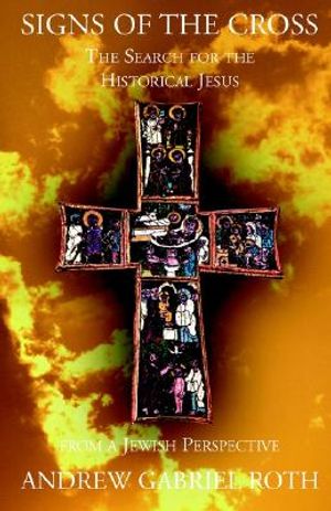Signs of the Cross: The Search for the Historical Jesus from a Jewish Perspective image number 0