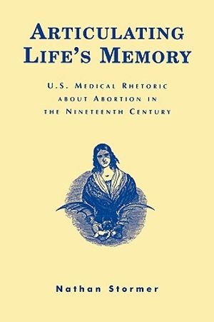 Articulating Life's Memory: U.S. Medical Rhetoric about Abortion in the Nineteenth Century image number 0