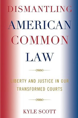Dismantling American Common Law: Liberty and Justice in Our Transformed Courts image number 0