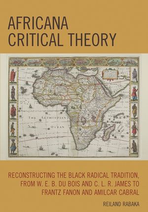 Africana Critical Theory: Reconstructing The Black Radical Tradition, From W. E. B. Du Bois and C. L. R. James to Frantz Fanon and Amilcar Cabra image number 0