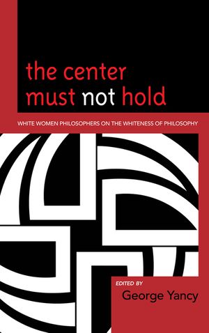 The Center Must Not Hold: White Women Philosophers on the Whiteness of Philosophy image number 0