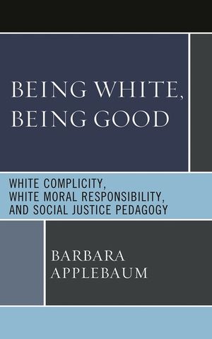 Being White, Being Good: White Complicity, White Moral Responsibility, and Social Justice Pedagogy image number 0