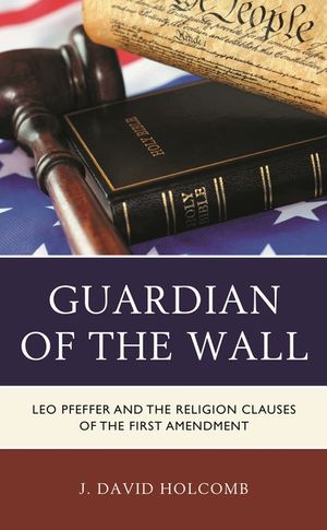 Guardian of the Wall: Leo Pfeffer and the Religion Clauses of the First Amendment image number 0