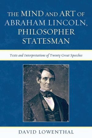 The Mind and Art of Abraham Lincoln, Philosopher Statesman: Texts and Interpretations of Twenty Great Speeches image number 0
