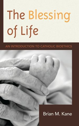 The Blessing of Life: An Introduction to Catholic Bioethics image number 0